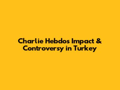 Charlie Hebdo's Impact & Controversy in Turkey