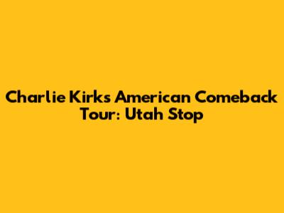 Charlie Kirk's American Comeback Tour: Utah Stop