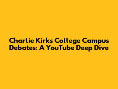 Charlie Kirk's College Campus Debates: A YouTube Deep Dive