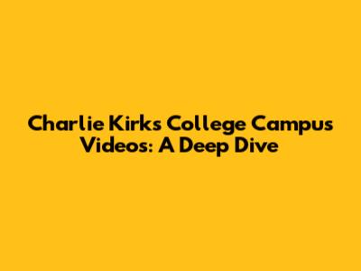Charlie Kirk's College Campus Videos: A Deep Dive