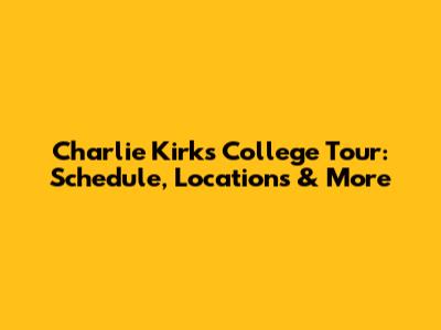 Charlie Kirk's College Tour: Schedule, Locations & More