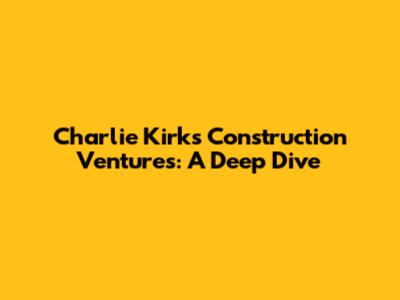Charlie Kirk's Construction Ventures: A Deep Dive
