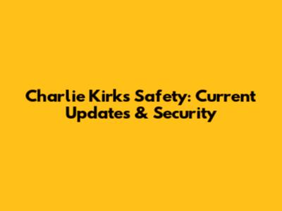 Charlie Kirk's Safety: Current Updates & Security