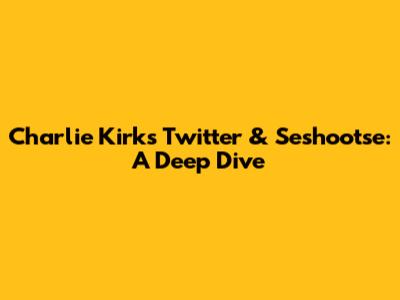 Charlie Kirk's Twitter & Seshootse: A Deep Dive