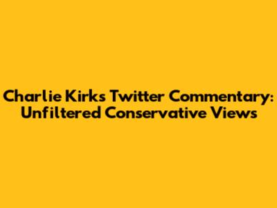 Charlie Kirk's Twitter Commentary: Unfiltered Conservative Views