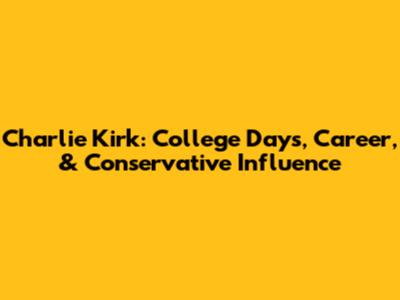 Charlie Kirk: College Days, Career, & Conservative Influence