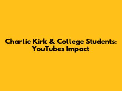 Charlie Kirk & College Students: YouTube's Impact