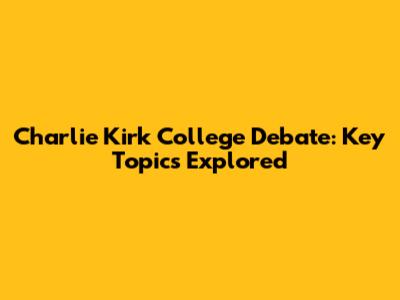 Charlie Kirk College Debate: Key Topics Explored