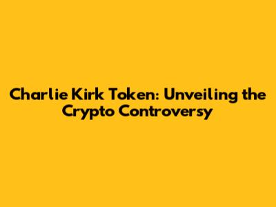 Charlie Kirk Token: Unveiling the Crypto Controversy