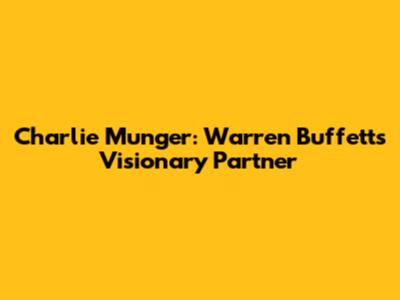 Charlie Munger: Warren Buffett's Visionary Partner