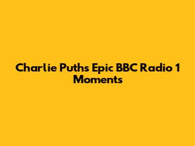 Charlie Puth's Epic BBC Radio 1 Moments
