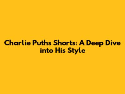 Charlie Puth's Shorts: A Deep Dive into His Style