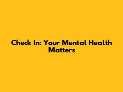 Check In: Your Mental Health Matters