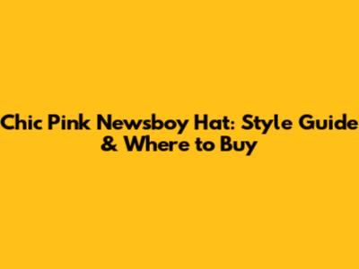 Chic Pink Newsboy Hat: Style Guide & Where to Buy