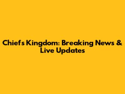 Chiefs Kingdom: Breaking News & Live Updates