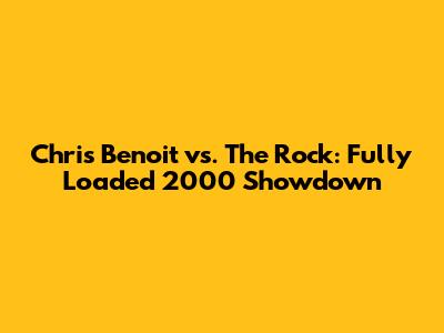 Chris Benoit vs. The Rock: Fully Loaded 2000 Showdown