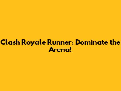 Clash Royale Runner: Dominate the Arena!
