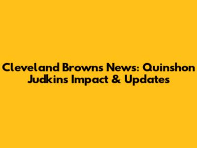 Cleveland Browns News: Quinshon Judkins' Impact & Updates