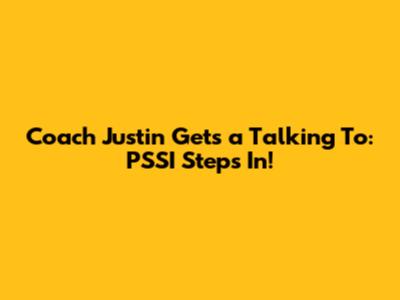 Coach Justin Gets a Talking To: PSSI Steps In!
