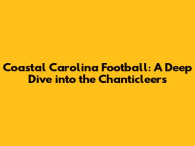 Coastal Carolina Football: A Deep Dive into the Chanticleers