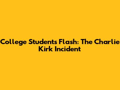 College Student's Flash: The Charlie Kirk Incident