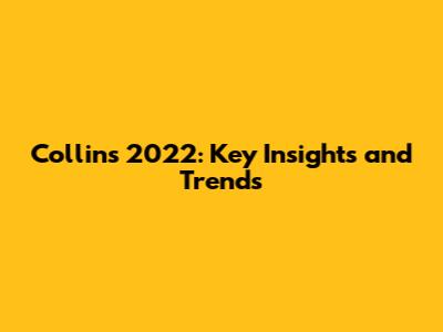 Collins 2022: Key Insights and Trends
