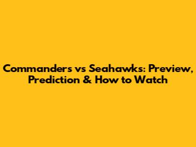 Commanders vs Seahawks: Preview, Prediction & How to Watch