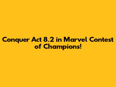 Conquer Act 8.2 in Marvel Contest of Champions!