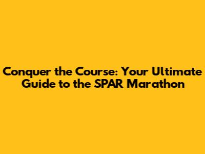 Conquer the Course: Your Ultimate Guide to the SPAR Marathon