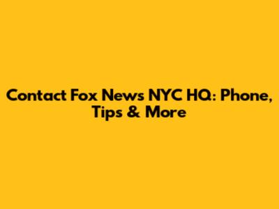 Contact Fox News NYC HQ: Phone, Tips & More