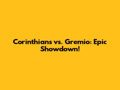 Corinthians vs. Gremio: Epic Showdown!