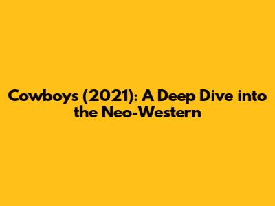 Cowboys (2021): A Deep Dive into the Neo-Western