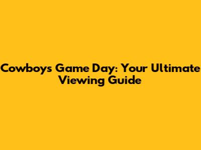 Cowboys Game Day: Your Ultimate Viewing Guide