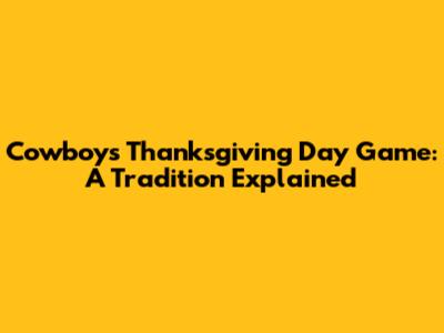 Cowboys Thanksgiving Day Game: A Tradition Explained