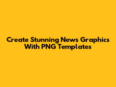 Create Stunning News Graphics With PNG Templates
