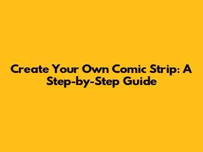 Create Your Own Comic Strip: A Step-by-Step Guide