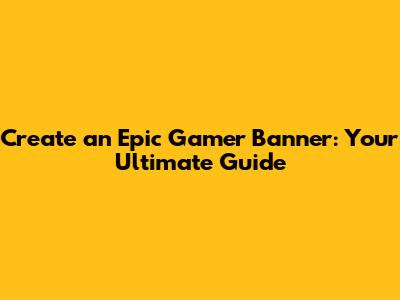 Create an Epic Gamer Banner: Your Ultimate Guide