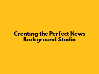 Creating the Perfect News Background Studio