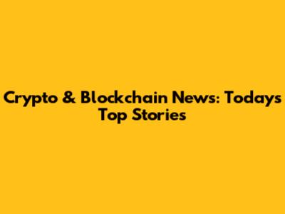 Crypto & Blockchain News: Today's Top Stories
