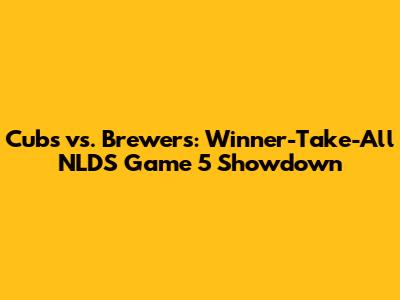 Cubs vs. Brewers: Winner-Take-All NLDS Game 5 Showdown