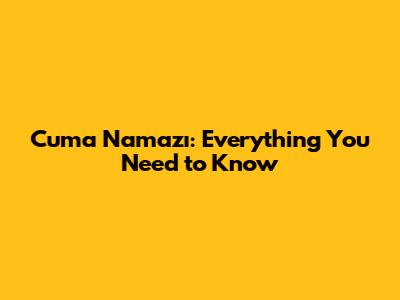 Cuma Namazı: Everything You Need to Know