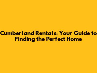 Cumberland Rentals: Your Guide to Finding the Perfect Home