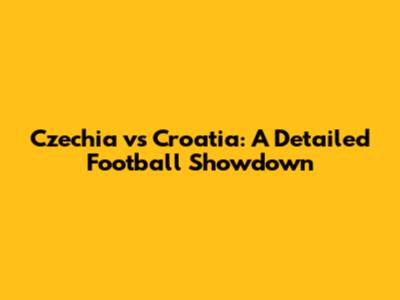 Czechia vs Croatia: A Detailed Football Showdown