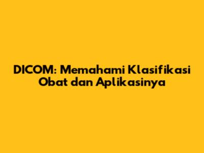 DICOM: Memahami Klasifikasi Obat dan Aplikasinya