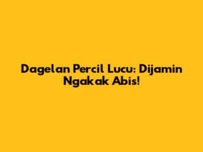 Dagelan Percil Lucu: Dijamin Ngakak Abis!