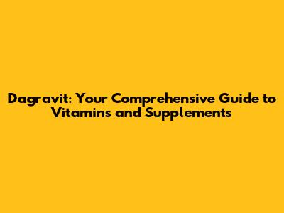 Dagravit: Your Comprehensive Guide to Vitamins and Supplements