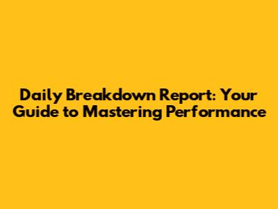 Daily Breakdown Report: Your Guide to Mastering Performance