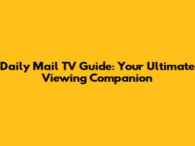 Daily Mail TV Guide: Your Ultimate Viewing Companion