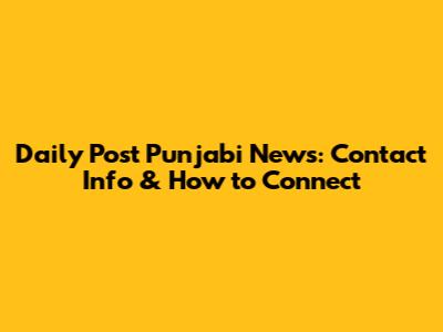 Daily Post Punjabi News: Contact Info & How to Connect