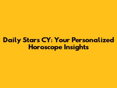 Daily Stars CY: Your Personalized Horoscope Insights